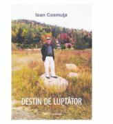 Destin de luptator - Ioan Cosmuta (ISBN: 9786067303124)