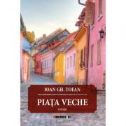 Piata veche - Ioan Gh. Tofan (ISBN: 9786064902771)
