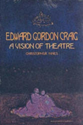 Edward Gordon Craig: A Vision of Theatre - Christopher Innes (1998)