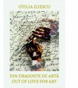 Din dragoste de arta. Perspective. Ganduri. Idei. Out of Love for Art: Perspectives. Thoughts. Ideas - Otilia Iliescu (ISBN: 9786069965337)