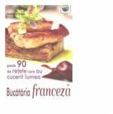 Bucataria franceza - peste 90 de retete care au cucerit lumea - Valentina Iordan (ISBN: 9786068403908)