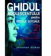 Ghidul adolescentului pentru retele sociale - Jonathan McKee (ISBN: 9786067321661)