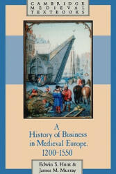 History of Business in Medieval Europe, 1200-1550 - Edwin S. HuntJames Murray (2007)