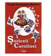 Soriceii Carolinei - Tincuta Horonceanu Bernevic (ISBN: 9786067994124)