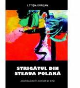 Strigatul din Steaua Polara. Poeme uitate in scancet de timp - Letitia Oprisan (ISBN: 9786069964798)
