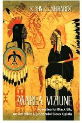 Marea Viziune. Povestea lui Black Elk, un om sfânt al poporului Sioux Oglala (ISBN: 9789731114750)