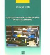 Sterilizarea materialului reutilizabil in unitati sanitare - Adriana Ilian editura Mirton (ISBN: 9789735218690)
