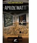 Aproximatii - Iulian Boldea (ISBN: 9786069268438)