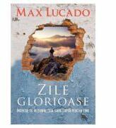 Zile glorioase. Increde-te in Dumnezeul care lupta pentru tine - Max Lucado (ISBN: 9786068712857)