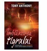 Imblanzirea tigrului. O remarcabila poveste adevarata a unui campion mondial de Kung Fu. Editia a 2-a - Tony Anthony (ISBN: 9786068712369)
