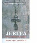 Jertfa unui preot mucenic. Miercurea patimilor - Sergiu Ciocarlan (ISBN: 9786068451473)