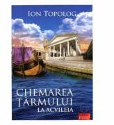 Chemarea tarmului La Acvileia - Ion Topolog (ISBN: 9786066581448)