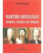 Martirii Ardealului: Horea, Closca si Crisan - Ioan Neacsu (ISBN: 9786069205235)