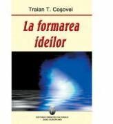 La formarea ideilor - Traian T. Cosovei (ISBN: 9789737691002)