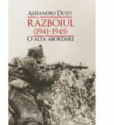 Razboiul (1941-1945). O alta abordare - Alesandru Dutu (ISBN: 9789734507467)