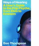 Ways of Hearing. A User's Guide to the Pop Psyche, from Elvis to Eminem - Ben Thompson (ISBN: 9780753812891)