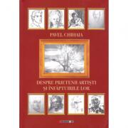 Despre prietenii artisti si infaptuirile lor - Pavel Chihaia (ISBN: 9789737574596)