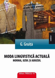 Moda lingvistica actuala. Norma, uzul si abuzul - G. Gruita (ISBN: 9789734711222)