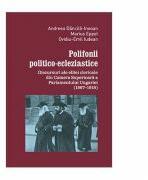 Polifonii politico-ecleziastice. Discutii ale elitei clericale din Camera superioara a Parlamentului Ungariei (1867-1918) - Andreea Dancila-Ineoan, Marius Eppel, Ovidiu-Emil Iudean (ISBN: 9786065438743)