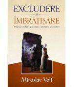 Excludere si imbratisare - Miroslav Volf (ISBN: 9786068282985)