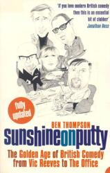 Sunshine on Putty. The Golden Age of British Comedy from Vic Reeves to The Office - Ben Thompson (ISBN: 9780007181322)