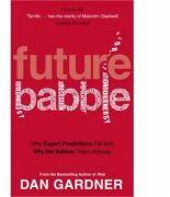 Future Babble. Why Expert Predictions Fail And Why We Believe Them Anyway - Dan Gardner (ISBN: 9780753522363)