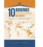 Zece biserici care au marcat secolul XX - Elmer L. Towns (ISBN: 9786067320350)