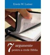 Sapte argumente pentru a crede Biblia - Erwin W. Lutzer (ISBN: 9786068282329)
