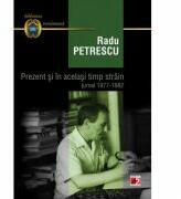 Prezent si in acelasi timp strain. Jurnal 1977-1982 - Radu Petrescu (ISBN: 9789734711635)