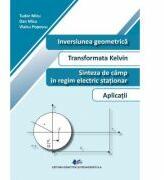 Inversiunea geomerica. Transformata Kelvin. Sinteza de camp in regim electric stationar. Aplicatii - Tudor Micu, Dan Micu, Vlaicu Popescu (ISBN: 9786063112652)