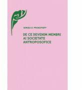De ce devenim membri ai Societatii Antroposofice? - Sergej O. Prokofieff (ISBN: 9786067047547)