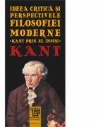 Ideea critica si perspectivele filosofiei moderne. Kant prin el insusi - Immanuel Kant (ISBN: 9786067480627)