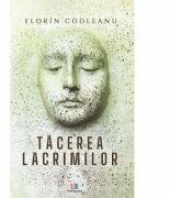 Tacerea lacrimilor - Florin Codleanu (ISBN: 9786060293569)