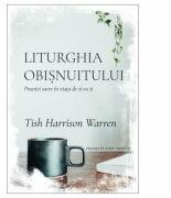 Liturghia obisnuitului. Practici sacre in viata de zi cu zi - Tish Harrison Warren (ISBN: 9786068987125)