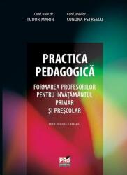 Practica pedagogica. Formarea profesorilor pentru invatamantul primar si prescolar. . Editie revizuita si adaugita - Tudor Marin, Conona Petrescu (ISBN: 9786062606992)