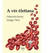A ver elettana. Fiziologia sangelui - Orban-Kis Karoly, Szilagy Tibor (ISBN: 9789731693255)