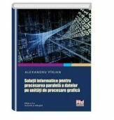 Solutii informatice pentru procesarea paralela a datelor pe unitati de procesare grafica. Editia a II-a revizuita si adaugita - Alexandru Pirjan (ISBN: 9786062606534)