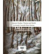 Literary Studies. Themes and Motifs in Joseph Conrad’s Short Stories. Studii literare. Teme si motive in povestirile lui Joseph Conrad - Anisoara Pop (ISBN: 9789731695501)