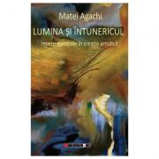 Lumina si Intunericul. Repere esentiale in creatia artistica - Matei Agachi (ISBN: 9786064902016)