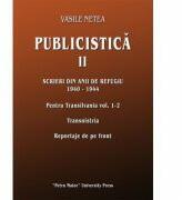 Publicistica, volumul 2. Scrieri din anii de refugiu 1940-1944. Pentru Transilvania 1-2. Transnistria. Reportaje de pe front - Vasile Netea (ISBN: 9786065811232)