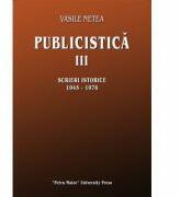 Publicistica, volumul 3. Scrieri istorice 1945-1976 - Vasile Netea (ISBN: 9786065811249)