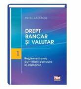 Drept bancar si valutar. Partea I - reglementarea activitatii bancare in Romania - Petre Lazaroiu (ISBN: 9786062603915)