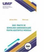 Ghid practic de semiologie cardiovasculara pentru asistentele medicale. Color - Adriana Mitre, Silvia Lupu (ISBN: 9789731695143)