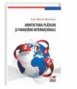 Arhitectura platilor si finantarii internationale - Ana-Maria Marinoiu (ISBN: 9786062601737)
