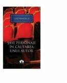 Sase personaje in cautarea unui autor si alte piese. Colectia Nobel - Luigi Pirandello (ISBN: 9789731247472)