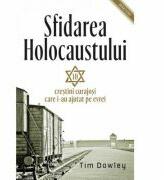 Sfidarea Holocaustului. Zece crestini curajosi care i-au ajutat pe evrei - Tim Dowley (ISBN: 9786067321692)