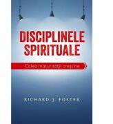 Disciplinele spirituale. Calea maturitatii crestine - Richard Foster (ISBN: 9786067321685)