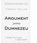 Argument pentru Dumnezeu - Credinta intr-o epoca a scepticismului - Timothy Keller (ISBN: 9789738960855)