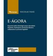 E-Agora. Impactul noilor tehnologii asupra dezvoltarii dreptului. Participarea electronica directa a cetateanului la procesul legislativ - Nicolae Pana (ISBN: 9786062716493)