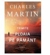 Trimite ploaia pe pamant - Charles Martin (ISBN: 9786068626529)
